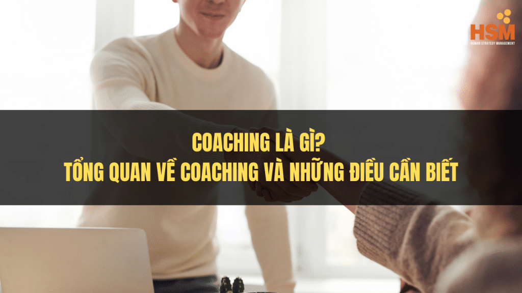 Coaching là gì? Tổng quan về coaching và những điều cần biết để sử dụng coaching hiệu quả